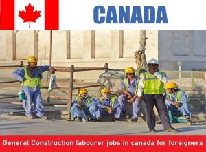 General Construction labourer jobs in canada for foreigners