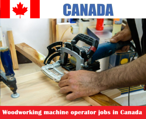 Woodworking machine operator jobs in Canada for foreigners